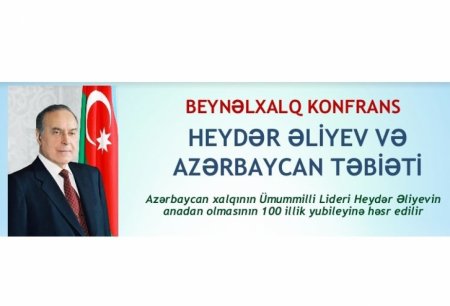 “Heydər Əliyev və Azərbaycan təbiəti” mövzusunda konfransa tezis qəbulunun vaxtı uzadılıb