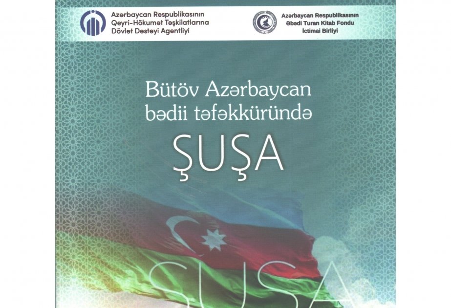 “Bütöv Azərbaycan bədii təfəkküründə Şuşa” kitabı çap olunub