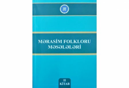 “Mərasim folkloru məsələləri” seriyasından II kitab çapdan çıxıb