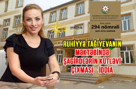 Ruhiyyə Tağıyevanın məktəbində şagirdlərin kütləvi çıxması - İDDİA
